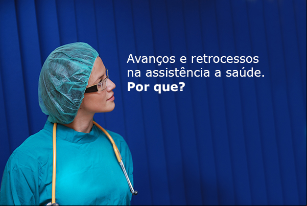 Avancos e retrocessos na assistencia a saude. Por que